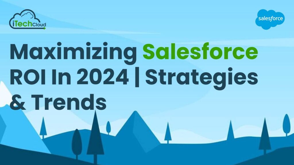 Maximizing Salesforce ROI In 2024 | Strategies & Trends