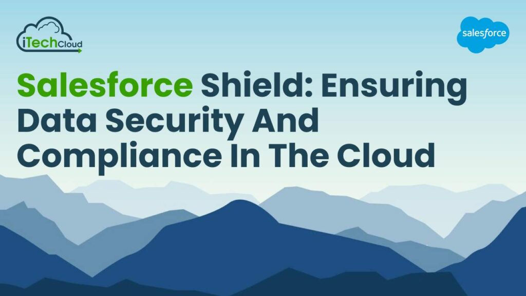 Salesforce Shield: Ensuring Data Security and Compliance in the Cloud