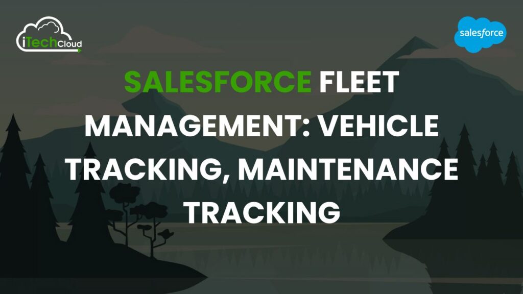 Salesforce Fleet Management: Vehicle Tracking, Maintenance Tracking