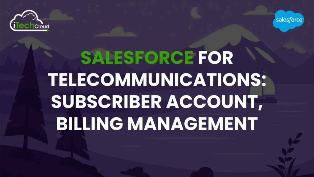 Salesforce For Telecommunications: Subscriber Account, Billing Management