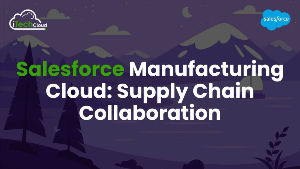 Salesforce Manufacturing Cloud: Supply Chain Collaboration