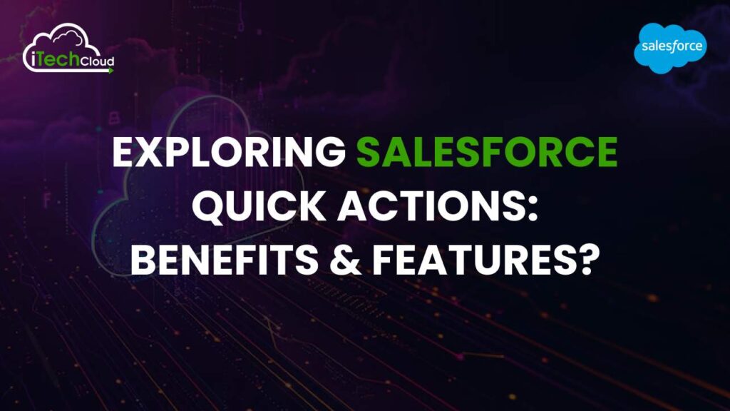 Exploring Salesforce Quick Actions Button: Benefits & Features?