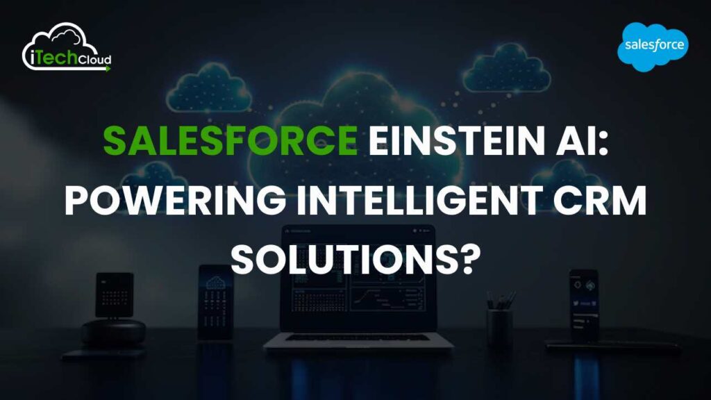 Salesforce Einstein AI: Powering Intelligent CRM Solutions?