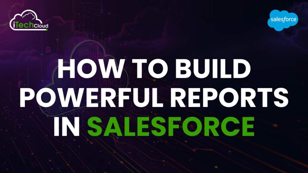 How to Build Powerful Reports in Salesforce