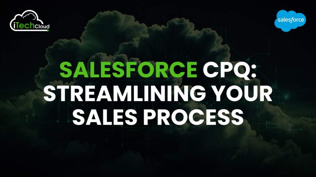 Salesforce CPQ: Streamlining Your Sales Process