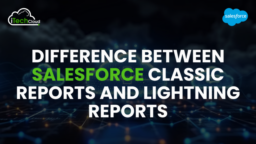 Difference Between Salesforce Classic Reports and Lightning Reports