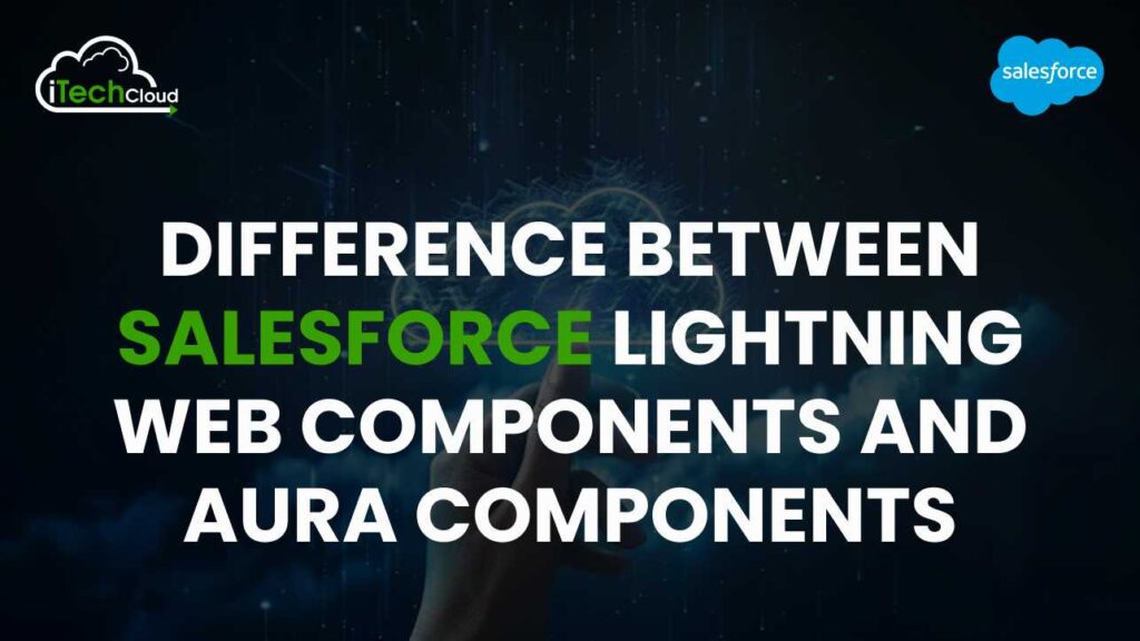 Difference Between Salesforce Lightning Web Components and Aura Components