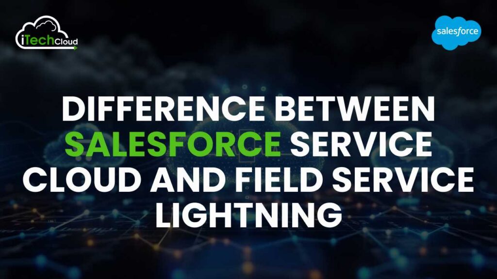 Difference Between Salesforce Service Cloud and Field Service Lightning