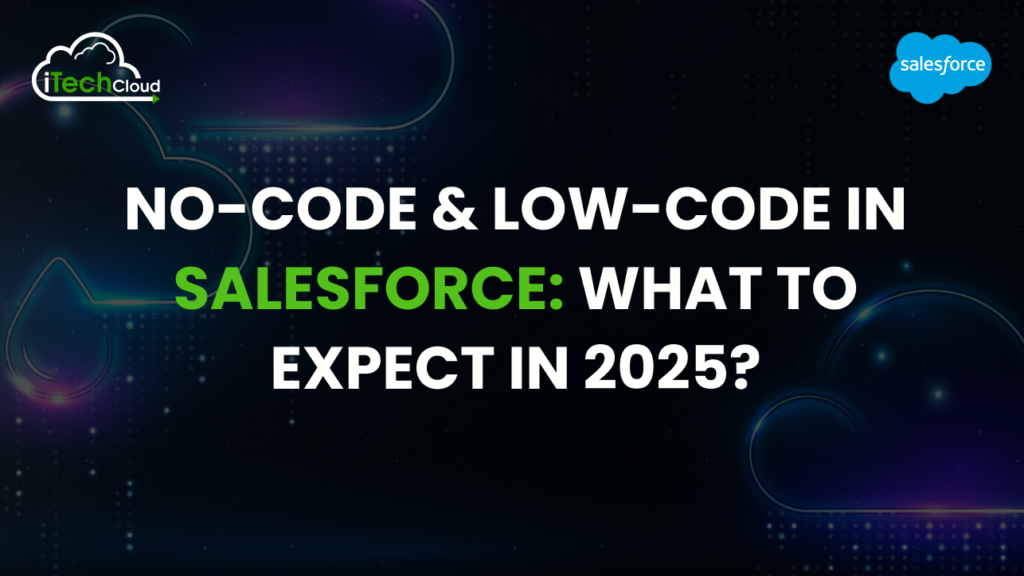 No-Code & Low-Code in Salesforce: What to Expect in 2025?