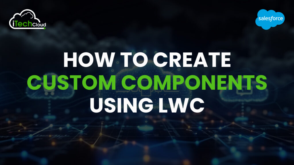 How to Create Custom Components Using LWC